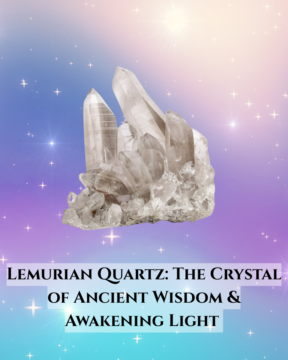 Lemurian Quartz: The Crystal of Ancient Wisdom & Awakening Light